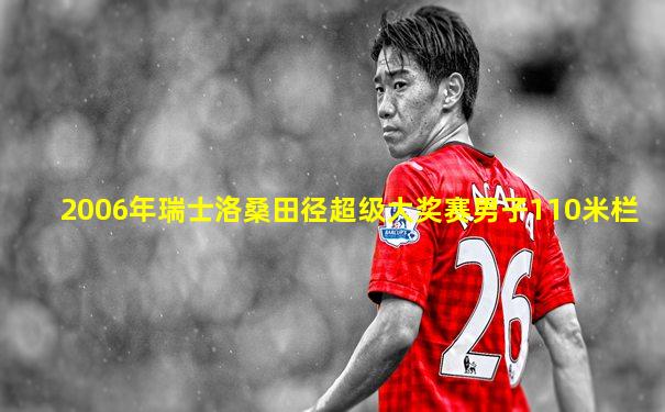 2006年瑞士洛桑田径超级大奖赛男子110米栏