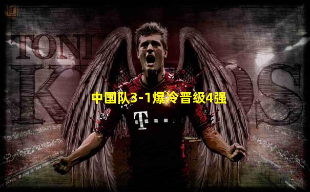 中国队3-1爆冷晋级4强