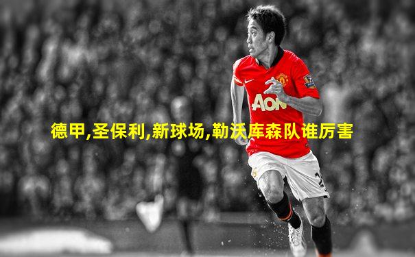 德甲,圣保利,新球场,勒沃库森队谁厉害