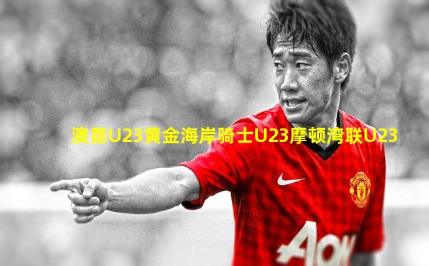 澳昆U23黄金海岸骑士U23摩顿湾联U23