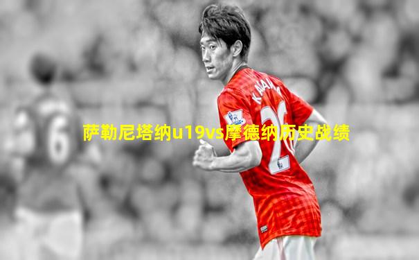萨勒尼塔纳u19vs摩德纳历史战绩